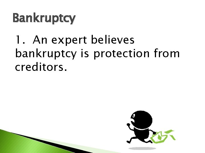 Bankruptcy 1. An expert believes bankruptcy is protection from creditors. 