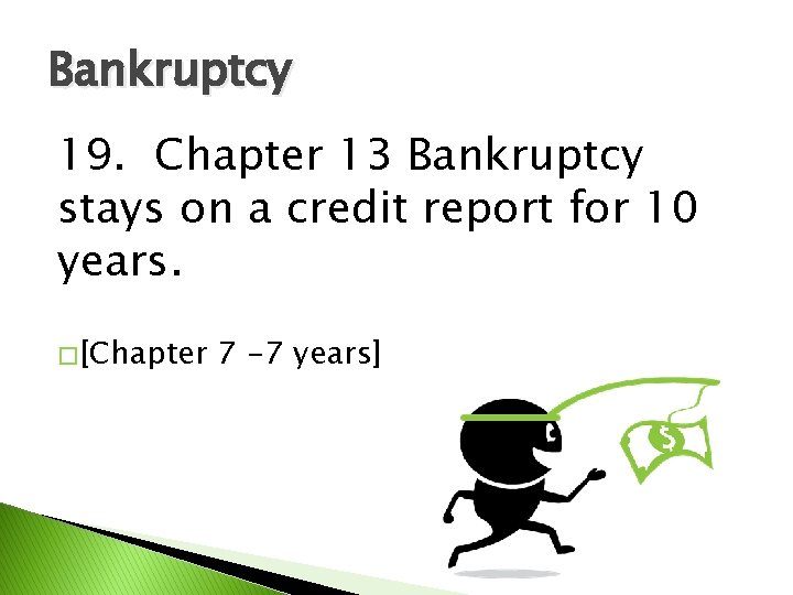 Bankruptcy 19. Chapter 13 Bankruptcy stays on a credit report for 10 years. �