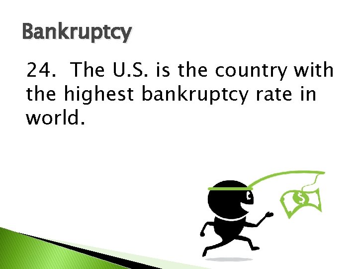 Bankruptcy 24. The U. S. is the country with the highest bankruptcy rate in