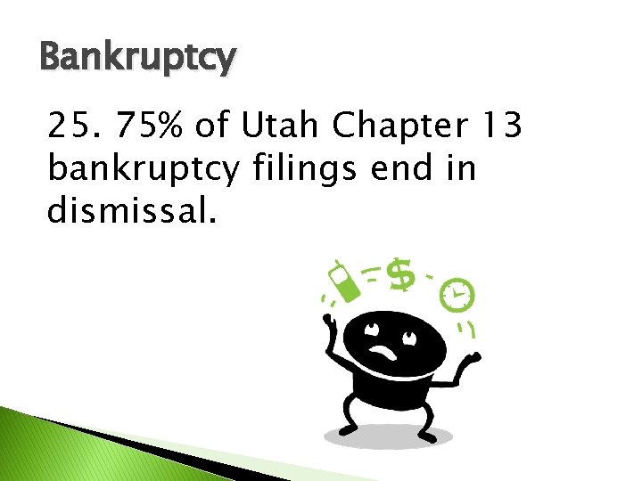 Bankruptcy 25. 75% of Utah Chapter 13 bankruptcy filings end in dismissal. 