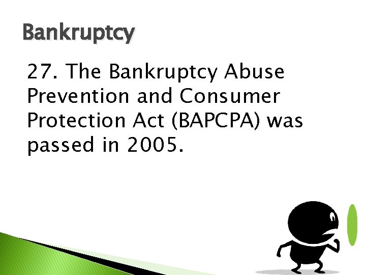 Bankruptcy 27. The Bankruptcy Abuse Prevention and Consumer Protection Act (BAPCPA) was passed in
