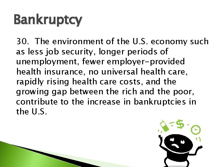 Bankruptcy 30. The environment of the U. S. economy such as less job security,