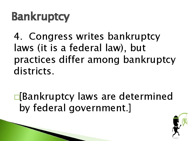 Bankruptcy 4. Congress writes bankruptcy laws (it is a federal law), but practices differ