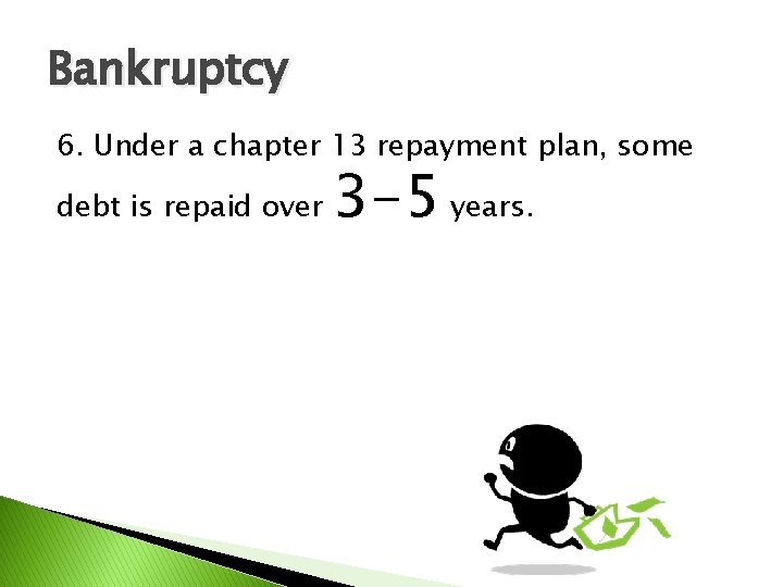 Bankruptcy 6. Under a chapter 13 repayment plan, some debt is repaid over 3