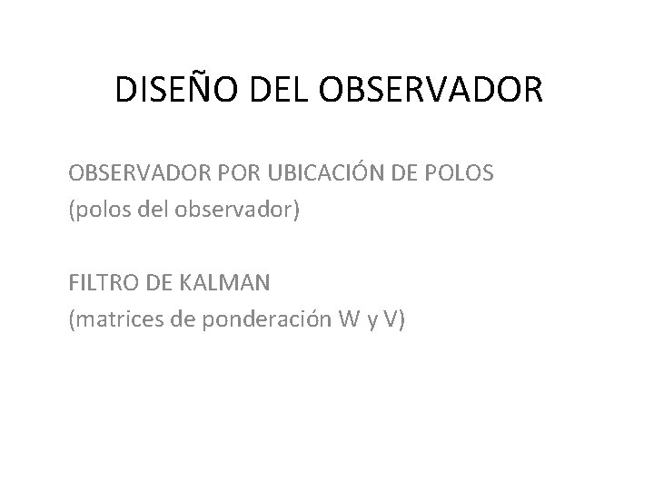 DISEÑO DEL OBSERVADOR POR UBICACIÓN DE POLOS (polos del observador) FILTRO DE KALMAN (matrices