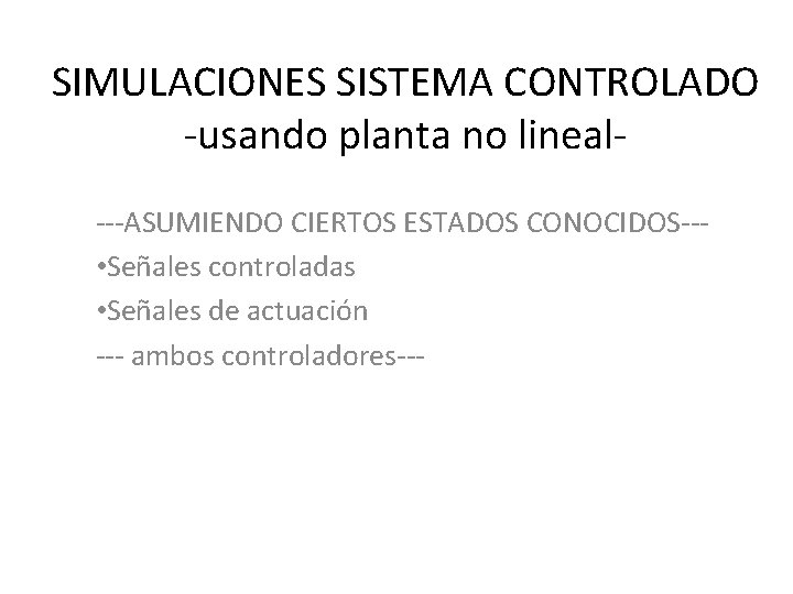 SIMULACIONES SISTEMA CONTROLADO -usando planta no lineal---ASUMIENDO CIERTOS ESTADOS CONOCIDOS-- • Señales controladas •