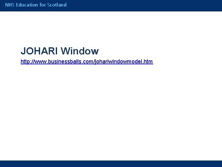 NHS Education for Scotland JOHARI Window http: //www. businessballs. com/johariwindowmodel. htm 