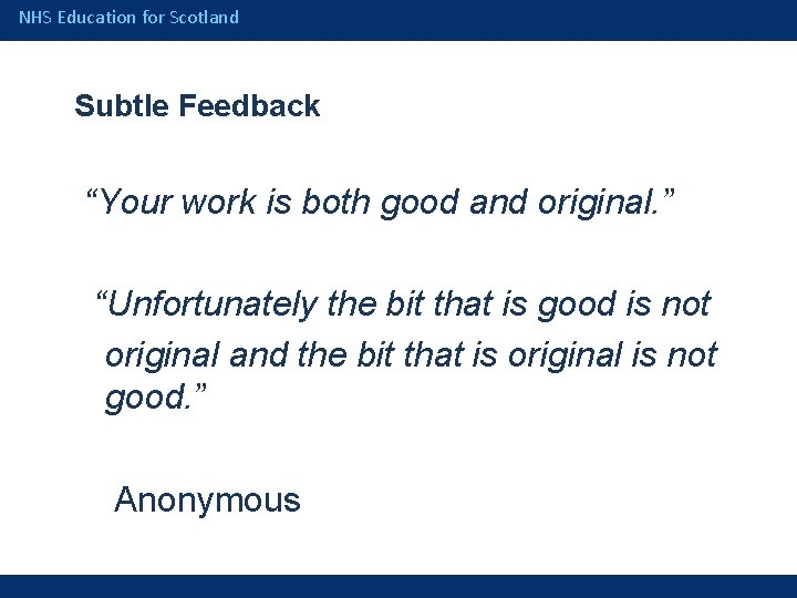 NHS Education for Scotland Subtle Feedback “Your work is both good and original. ”