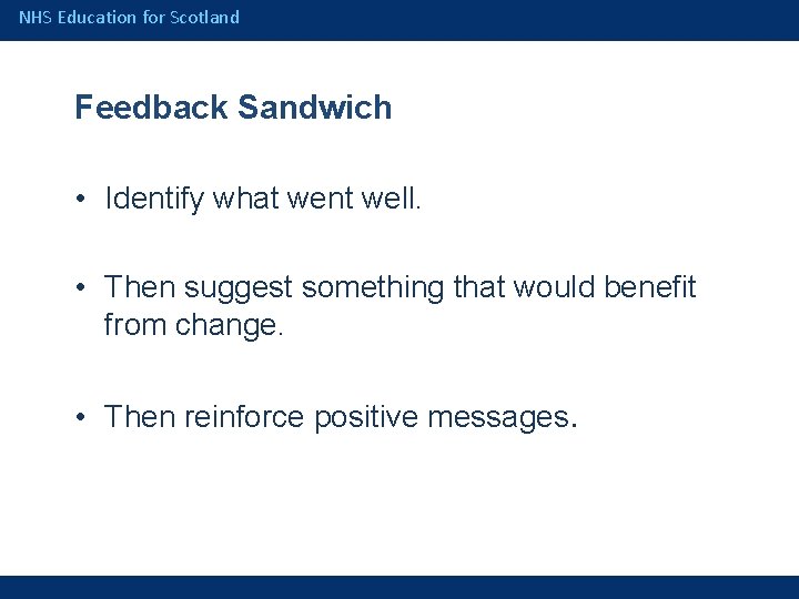 NHS Education for Scotland Feedback Sandwich • Identify what went well. • Then suggest