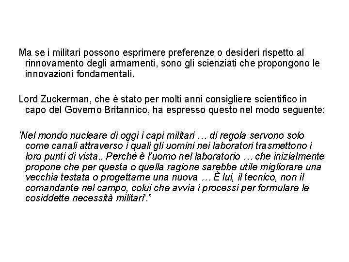 Ma se i militari possono esprimere preferenze o desideri rispetto al rinnovamento degli armamenti,