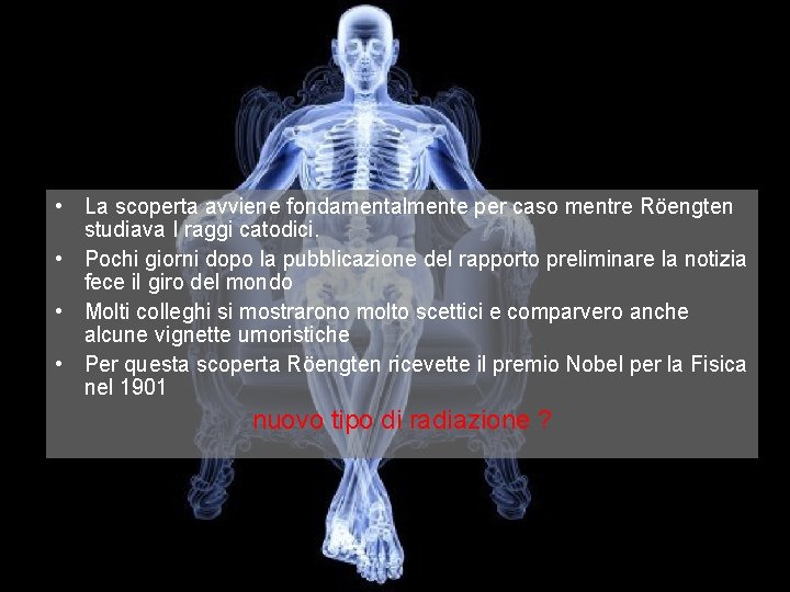  • La scoperta avviene fondamentalmente per caso mentre Röengten studiava I raggi catodici.