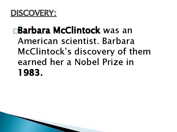 DISCOVERY: �Barbara Mc. Clintock was an American scientist. Barbara Mc. Clintock's discovery of them