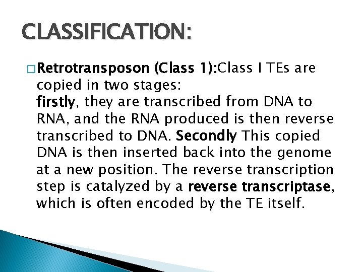 CLASSIFICATION: � Retrotransposon (Class 1): Class I TEs are copied in two stages: firstly,
