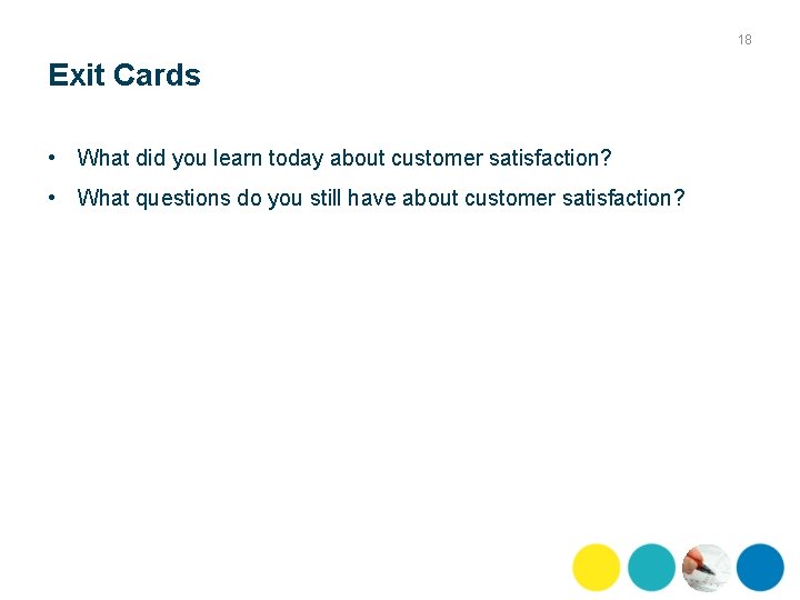 18 Exit Cards • What did you learn today about customer satisfaction? • What