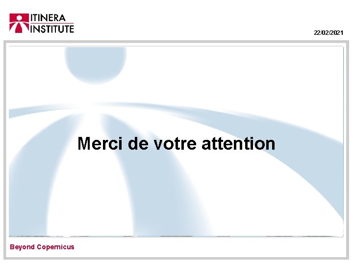 22/02/2021 Merci de votre attention Beyond Copernicus 