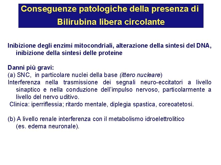 Conseguenze patologiche della presenza di Bilirubina libera circolante Inibizione degli enzimi mitocondriali, alterazione della