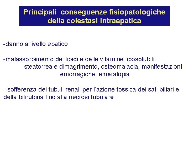 Principali conseguenze fisiopatologiche della colestasi intraepatica -danno a livello epatico -malassorbimento dei lipidi e