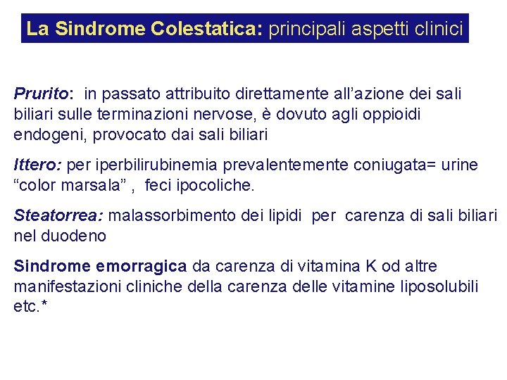 La Sindrome Colestatica: principali aspetti clinici Prurito: in passato attribuito direttamente all’azione dei sali