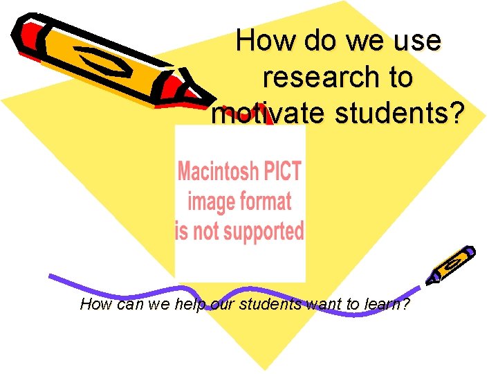 How do we use research to motivate students? How can we help our students