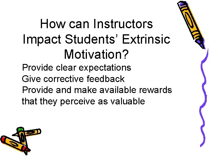 How can Instructors Impact Students’ Extrinsic Motivation? Provide clear expectations Give corrective feedback Provide