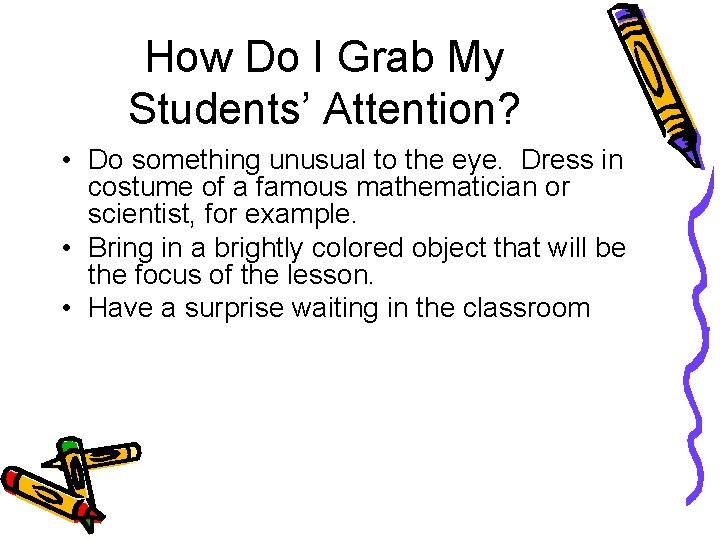 How Do I Grab My Students’ Attention? • Do something unusual to the eye.