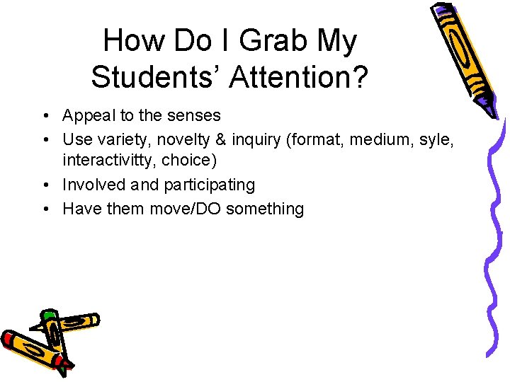 How Do I Grab My Students’ Attention? • Appeal to the senses • Use