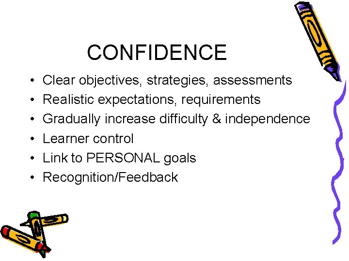 CONFIDENCE • • • Clear objectives, strategies, assessments Realistic expectations, requirements Gradually increase difficulty