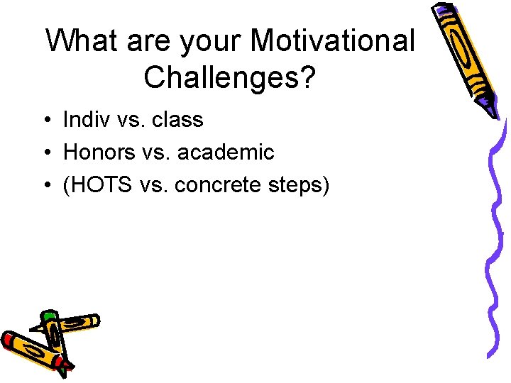 What are your Motivational Challenges? • Indiv vs. class • Honors vs. academic •