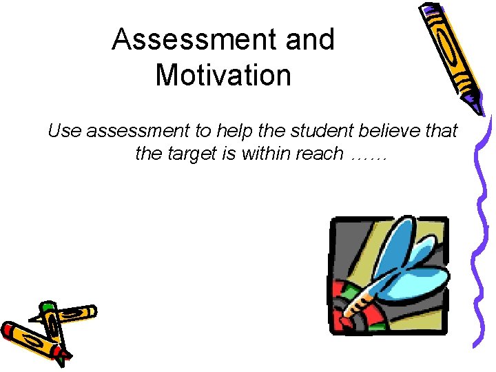 Assessment and Motivation Use assessment to help the student believe that the target is