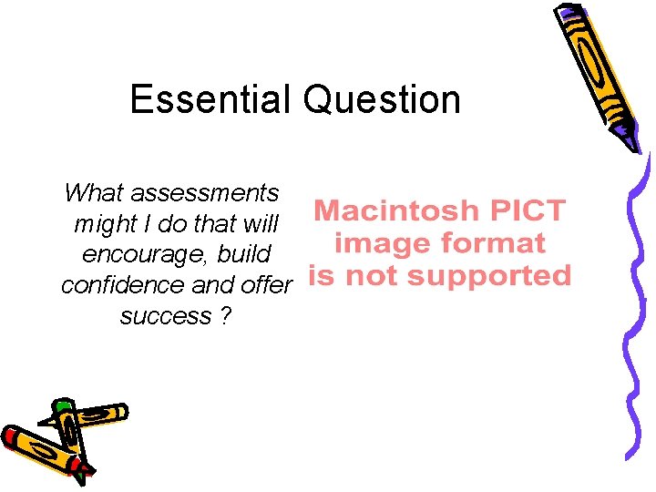 Essential Question What assessments might I do that will encourage, build confidence and offer