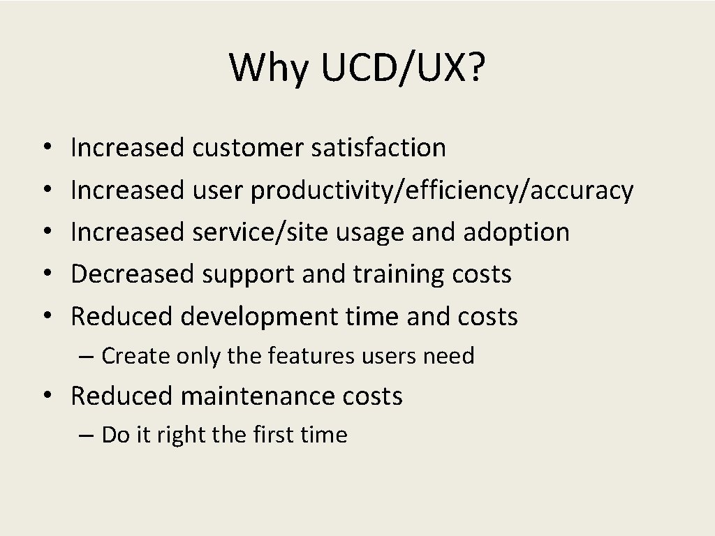 Why UCD/UX? • • • Increased customer satisfaction Increased user productivity/efficiency/accuracy Increased service/site usage