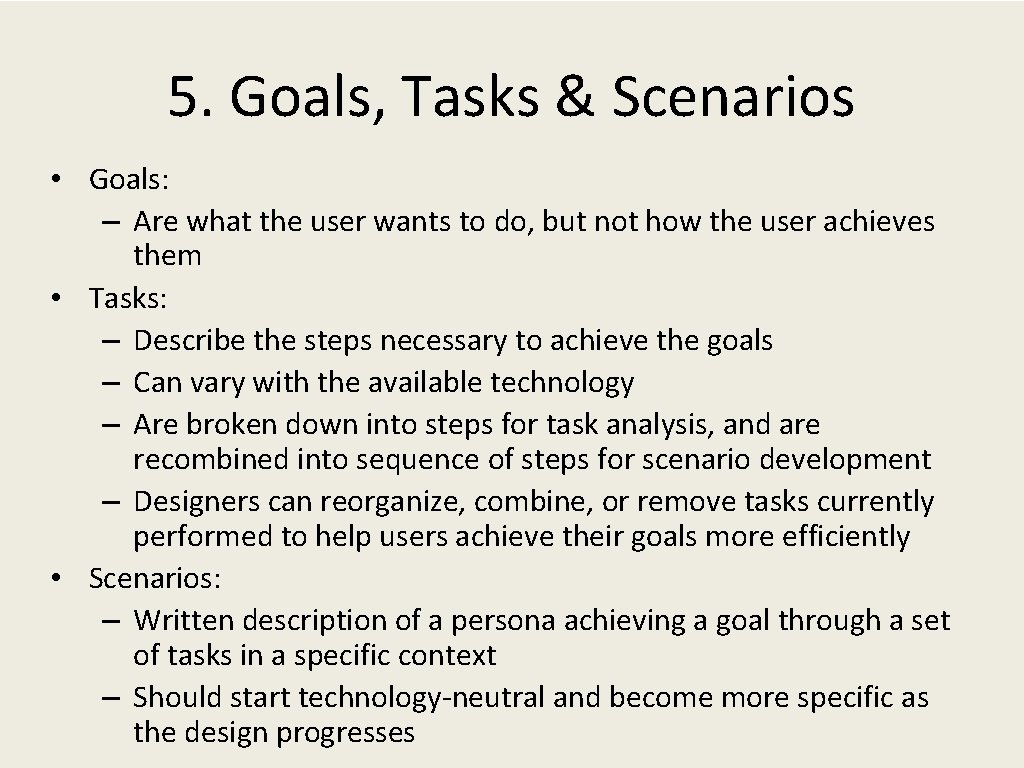 5. Goals, Tasks & Scenarios • Goals: – Are what the user wants to