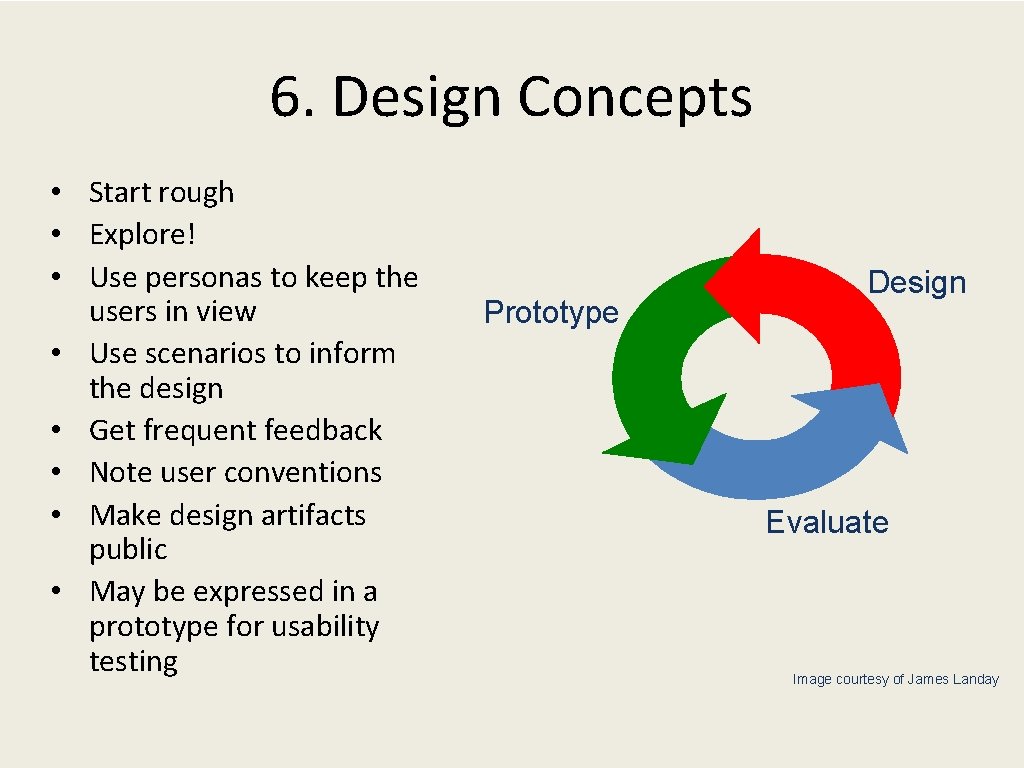 6. Design Concepts • Start rough • Explore! • Use personas to keep the