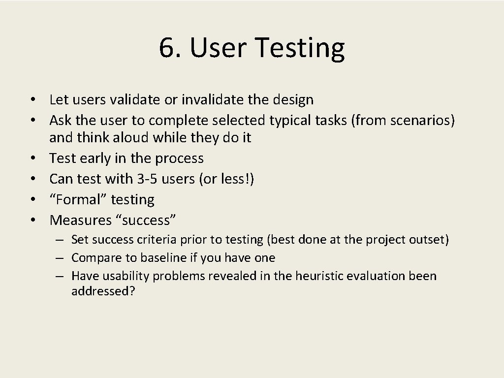 6. User Testing • Let users validate or invalidate the design • Ask the