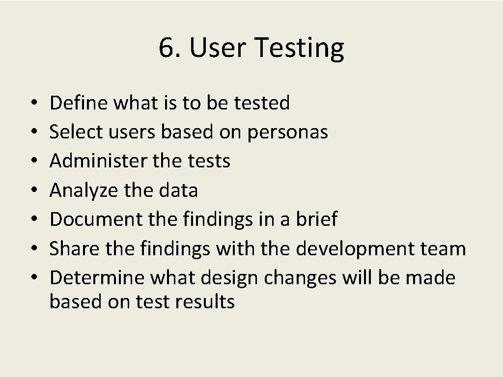 6. User Testing • • Define what is to be tested Select users based