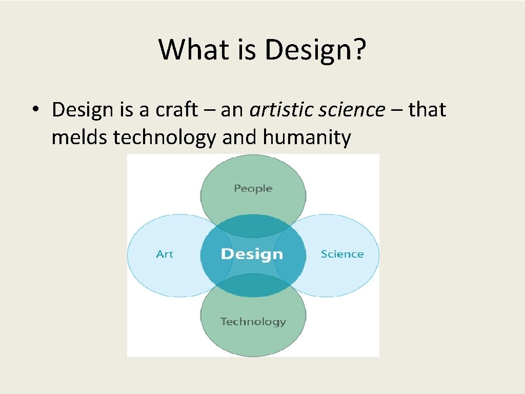 What is Design? • Design is a craft – an artistic science – that