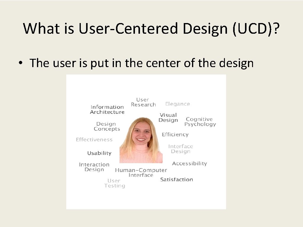 What is User-Centered Design (UCD)? • The user is put in the center of