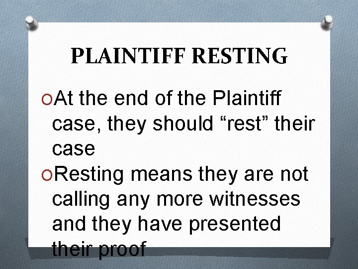 PLAINTIFF RESTING OAt the end of the Plaintiff case, they should “rest” their case