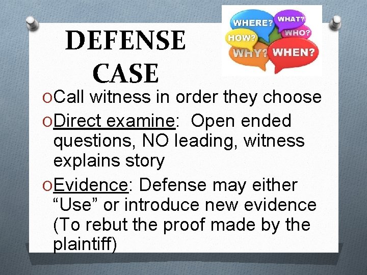 DEFENSE CASE OCall witness in order they choose ODirect examine: Open ended questions, NO