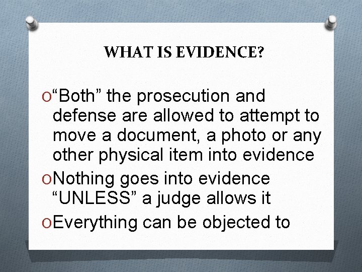 WHAT IS EVIDENCE? O“Both” the prosecution and defense are allowed to attempt to move