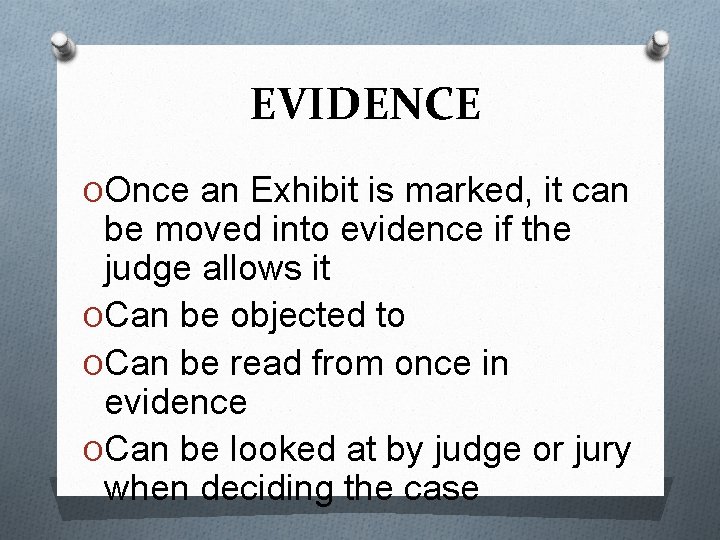 EVIDENCE OOnce an Exhibit is marked, it can be moved into evidence if the