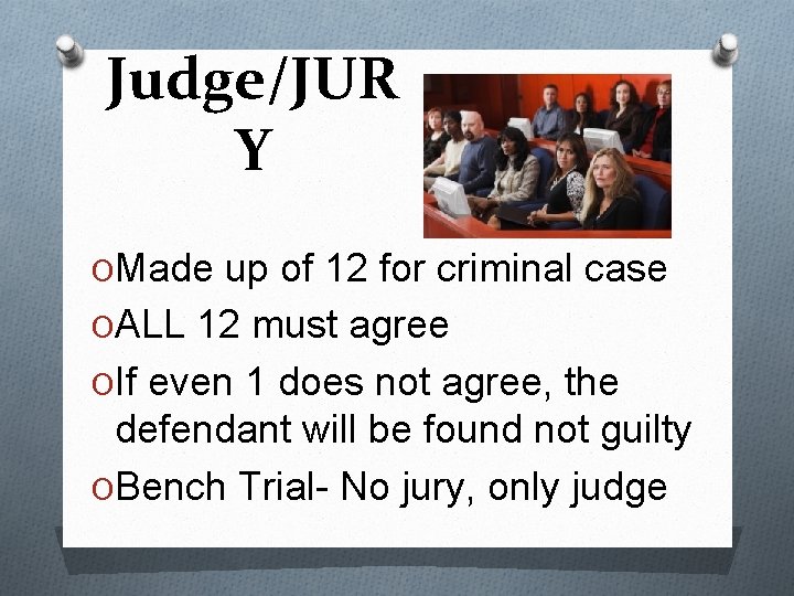 Judge/JUR Y OMade up of 12 for criminal case OALL 12 must agree OIf