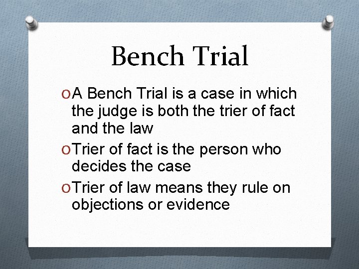 Bench Trial O A Bench Trial is a case in which the judge is
