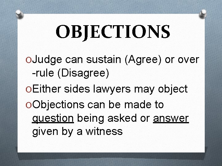 OBJECTIONS OJudge can sustain (Agree) or over -rule (Disagree) OEither sides lawyers may object