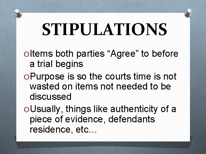 STIPULATIONS O Items both parties “Agree” to before a trial begins O Purpose is