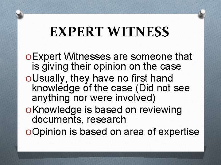 EXPERT WITNESS O Expert Witnesses are someone that is giving their opinion on the