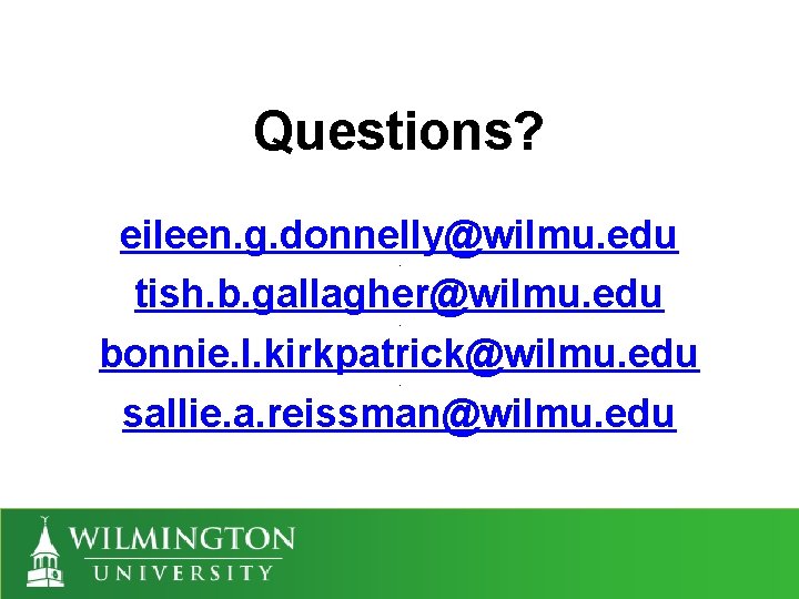 Questions? eileen. g. donnelly@wilmu. edu tish. b. gallagher@wilmu. edu. . bonnie. l. kirkpatrick@wilmu. edu