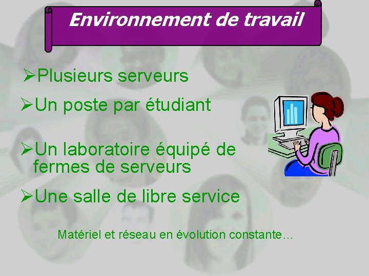 Environnement de travail ØPlusieurs serveurs ØUn poste par étudiant ØUn laboratoire équipé de fermes Environnement de travail ØPlusieurs serveurs ØUn poste par étudiant ØUn laboratoire équipé de fermes