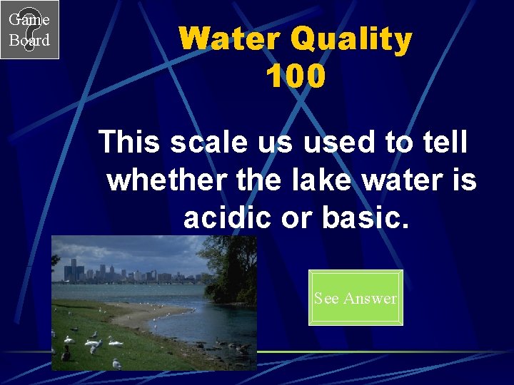 Game Board Water Quality 100 This scale us used to tell whether the lake