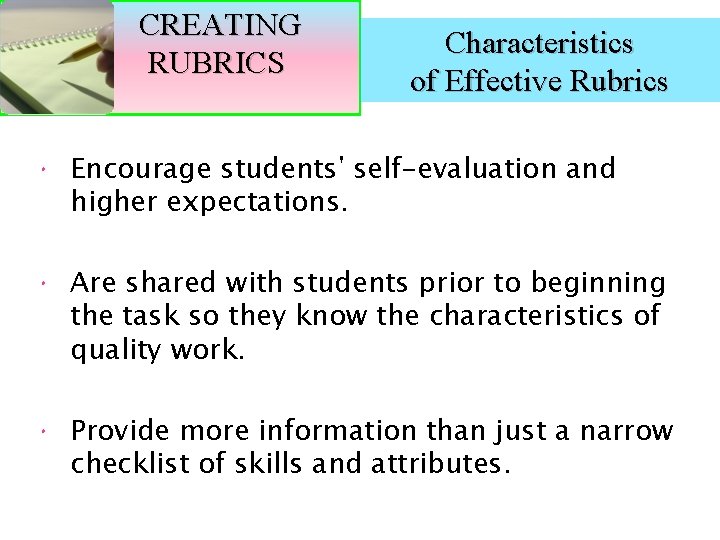 CREATING RUBRICS Characteristics of Effective Rubrics Encourage students' self-evaluation and higher expectations. Are shared